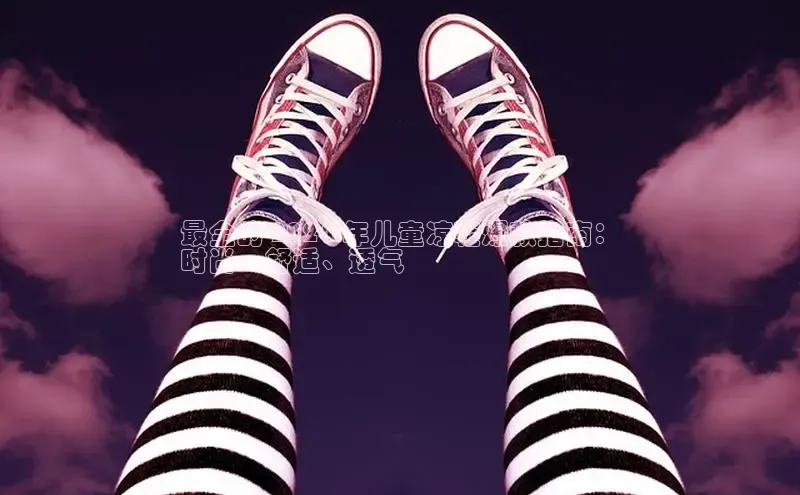 Bsports手机版同程最全的 2024 年儿童凉鞋爆款指南：
时尚、舒适、透气