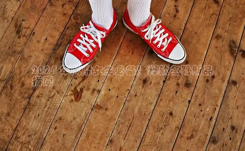 b体育sports百度游戏开放平台2024 年风靡女生必备！爆款冬靴新品
指南