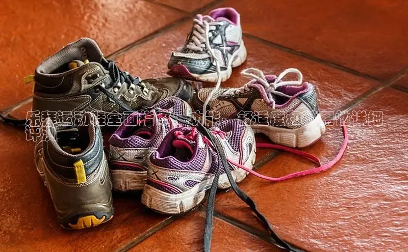 B-sports宇信科技乐拜运动鞋全面指南：功能、舒适度和耐用性详细
评测