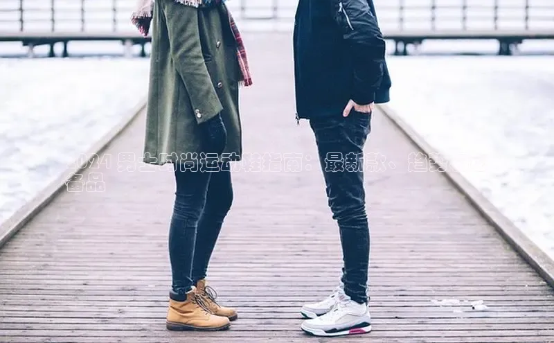 Bsport体育-官方网站诸葛科技2024 男士时尚运动鞋指南：最新款、趋势和必
备品