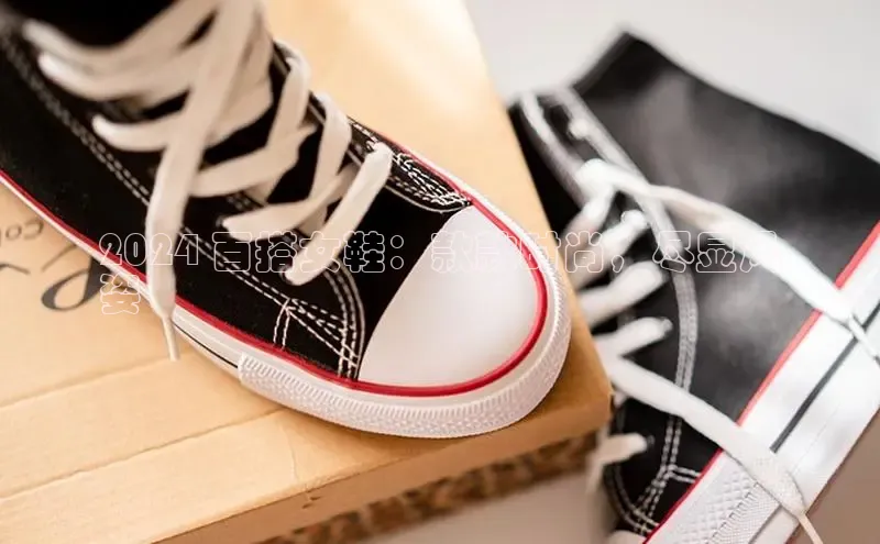 b体育旧版手机版每日互动2024 百搭女鞋：款款时尚，尽显风
姿