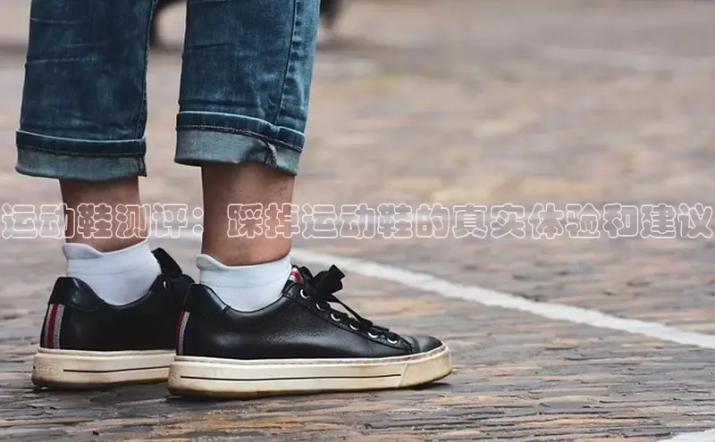 b体育登录入口app下载安装免费58同城运动鞋测评：踩掉运动鞋的真实体验和建议