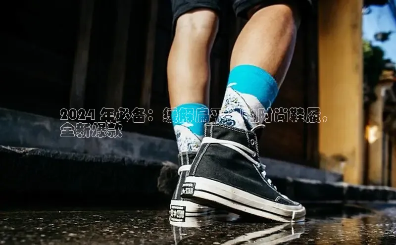 b体育官方下载入口最新版汉得信息2024 年必备：缓解扁平足的时尚鞋履，
全新爆款