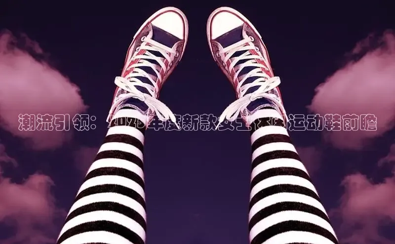 潮流引领：2025年度新款女士休闲运动鞋前瞻