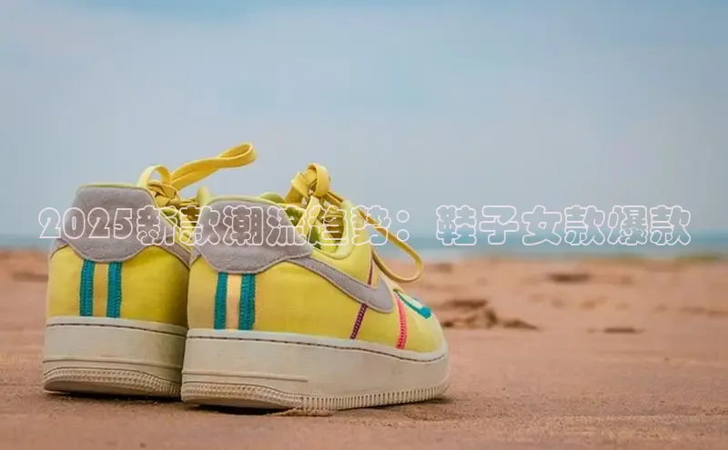2025新款潮流趋势：鞋子女款爆款