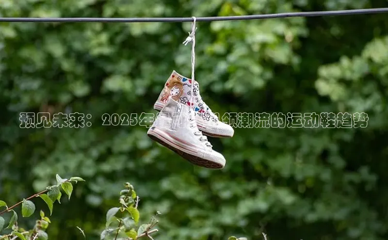 预见未来：2025年最可能引领潮流的运动鞋趋势