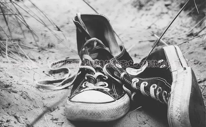 未来潮流：2025年度最期待的耐克女士新款运动鞋发布